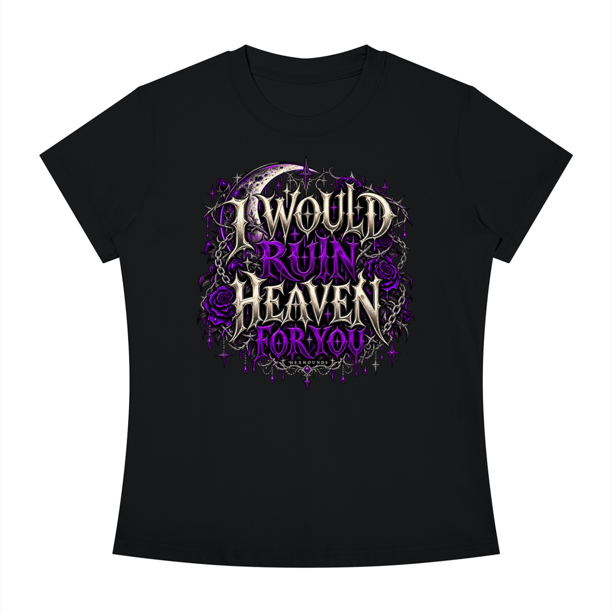 "I WOULD RUIN HEAVEN FOR YOU" Women's Slim Fit Crewneck T-Shirt