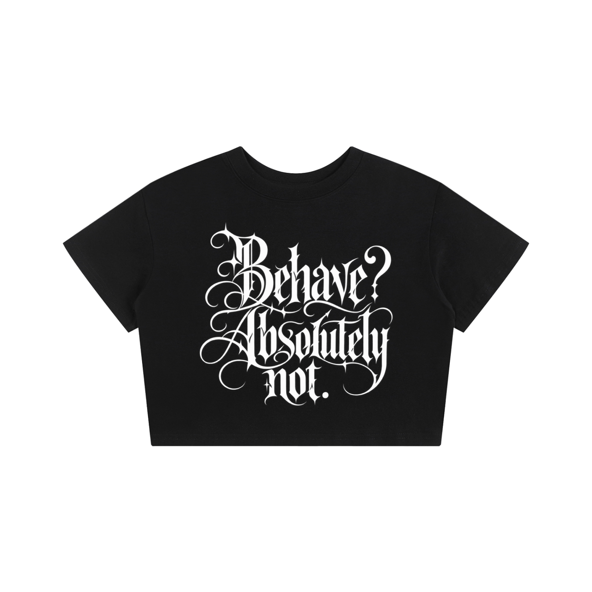 "BEHAVE? ABSOLUTELY NOT." Crop Top Seamless T-Shirt
